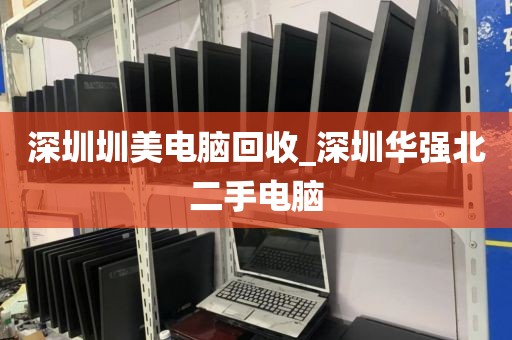 深圳圳美電腦回收_深圳華強(qiáng)北二手電腦