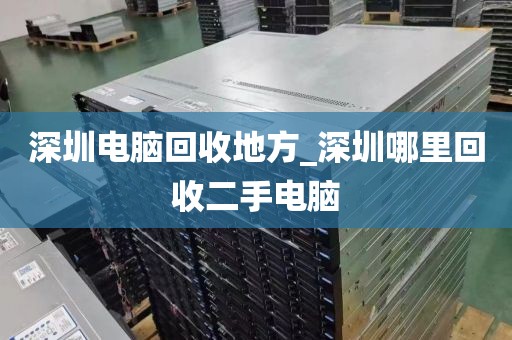 深圳電腦回收地方_深圳哪里回收二手電腦