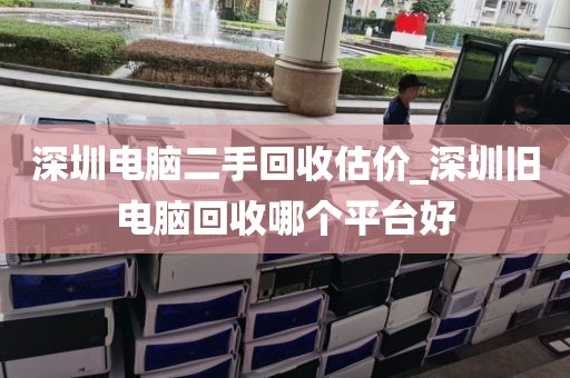 深圳電腦二手回收估價_深圳舊電腦回收哪個平臺好