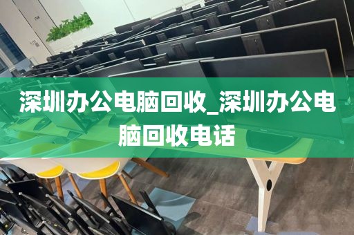 深圳辦公電腦回收_深圳辦公電腦回收電話