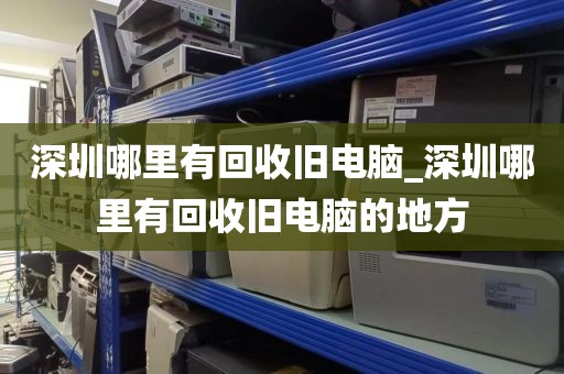 深圳哪里有回收舊電腦_深圳哪里有回收舊電腦的地方