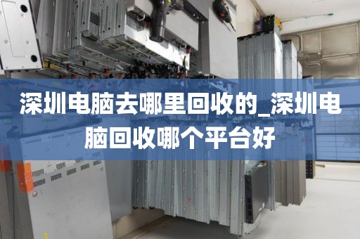 深圳電腦去哪里回收的_深圳電腦回收哪個平臺好