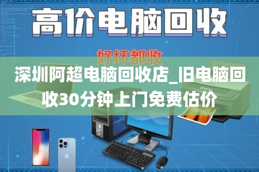 深圳阿超電腦回收店_舊電腦回收30分鐘上門免費(fèi)估價(jià)