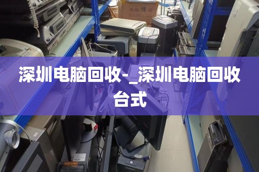 深圳電腦回收-_深圳電腦回收臺式