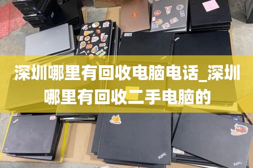 深圳哪里有回收電腦電話_深圳哪里有回收二手電腦的