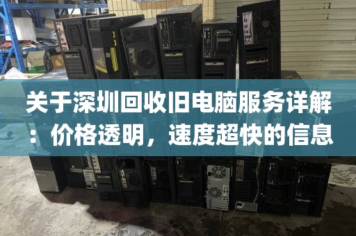 關(guān)于深圳回收舊電腦服務(wù)詳解：價(jià)格透明，速度超快的信息