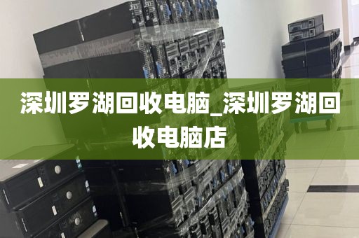深圳羅湖回收電腦_深圳羅湖回收電腦店