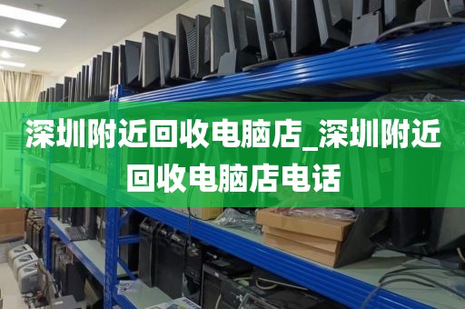 深圳附近回收電腦店_深圳附近回收電腦店電話