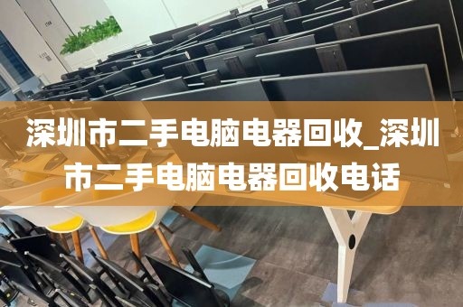 深圳市二手電腦電器回收_深圳市二手電腦電器回收電話