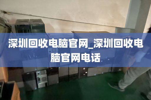 深圳回收電腦官網(wǎng)_深圳回收電腦官網(wǎng)電話