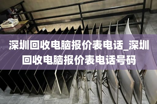 深圳回收電腦報價表電話_深圳回收電腦報價表電話號碼