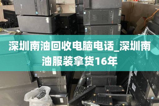 深圳南油回收電腦電話_深圳南油服裝拿貨16年