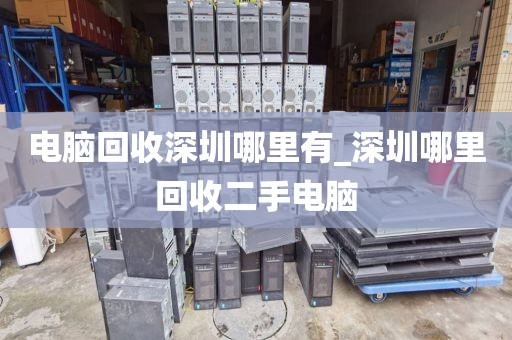 電腦回收深圳哪里有_深圳哪里回收二手電腦