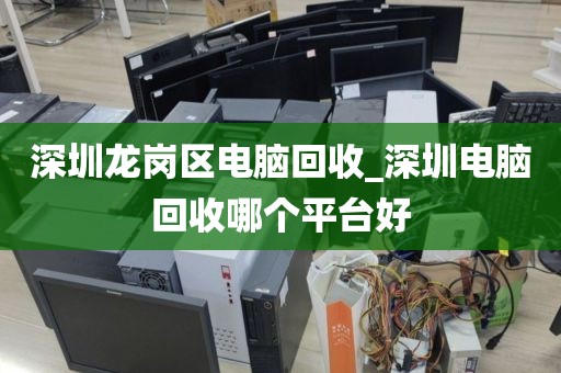 深圳龍崗區(qū)電腦回收_深圳電腦回收哪個(gè)平臺(tái)好