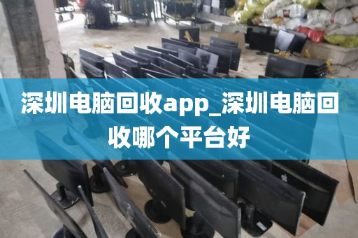 深圳電腦回收app_深圳電腦回收哪個(gè)平臺(tái)好