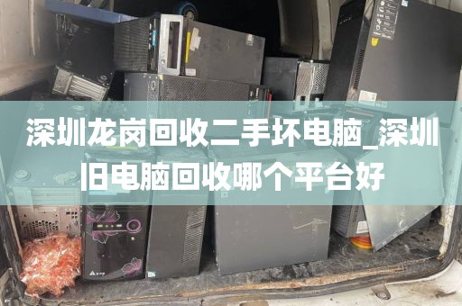 深圳龍崗回收二手壞電腦_深圳舊電腦回收哪個(gè)平臺(tái)好