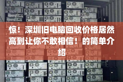 驚！深圳舊電腦回收價格居然高到讓你不敢相信！的簡單介紹