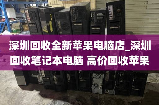 深圳回收全新蘋果電腦店_深圳回收筆記本電腦 高價(jià)回收蘋果