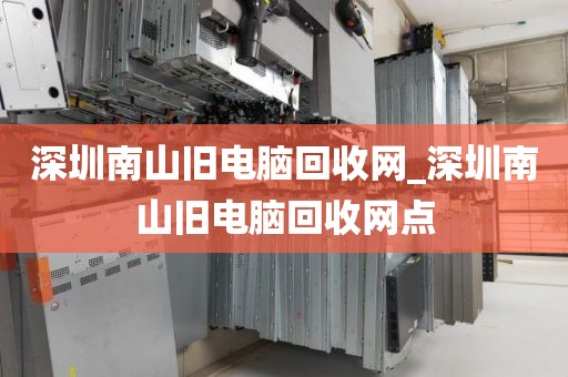 深圳南山舊電腦回收網(wǎng)_深圳南山舊電腦回收網(wǎng)點