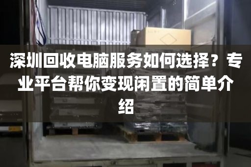 深圳回收電腦服務如何選擇？專業(yè)平臺幫你變現(xiàn)閑置的簡單介紹