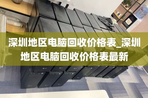 深圳地區(qū)電腦回收價格表_深圳地區(qū)電腦回收價格表最新