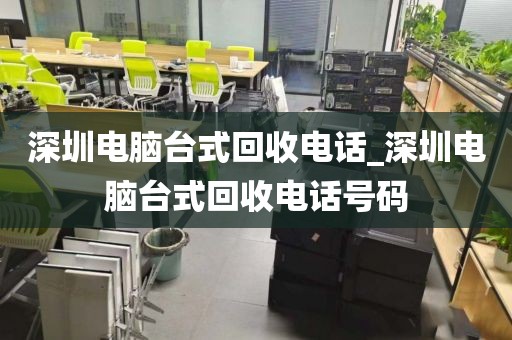 深圳電腦臺式回收電話_深圳電腦臺式回收電話號碼