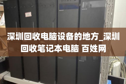 深圳回收電腦設(shè)備的地方_深圳回收筆記本電腦 百姓網(wǎng)