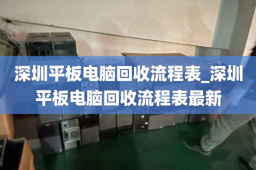 深圳平板電腦回收流程表_深圳平板電腦回收流程表最新
