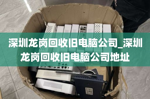 深圳龍崗回收舊電腦公司_深圳龍崗回收舊電腦公司地址