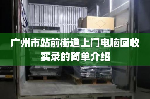 廣州市站前街道上門電腦回收實(shí)錄的簡單介紹