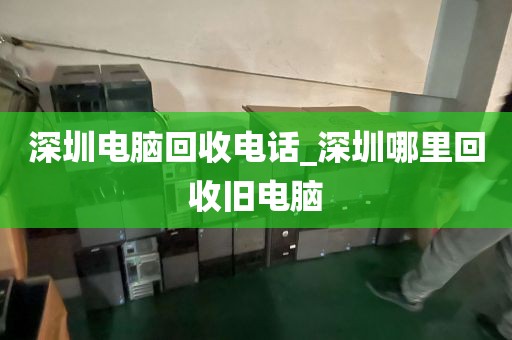 深圳電腦回收電話_深圳哪里回收舊電腦
