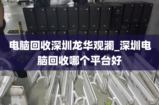 電腦回收深圳龍華觀瀾_深圳電腦回收哪個(gè)平臺(tái)好