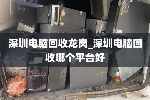 深圳電腦回收龍崗_深圳電腦回收哪個平臺好