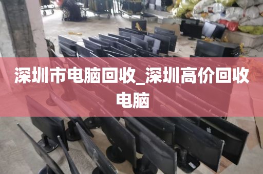 深圳市電腦回收_深圳高價(jià)回收電腦