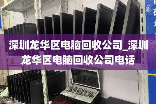 深圳龍華區(qū)電腦回收公司_深圳龍華區(qū)電腦回收公司電話