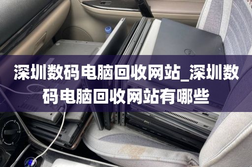 深圳數(shù)碼電腦回收網(wǎng)站_深圳數(shù)碼電腦回收網(wǎng)站有哪些