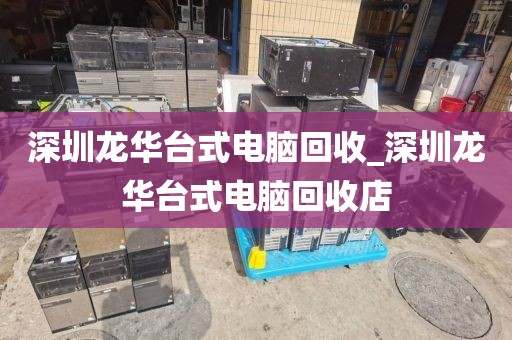 深圳龍華臺(tái)式電腦回收_深圳龍華臺(tái)式電腦回收店
