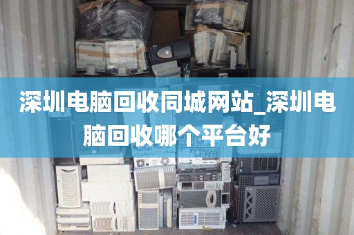 深圳電腦回收同城網(wǎng)站_深圳電腦回收哪個(gè)平臺(tái)好