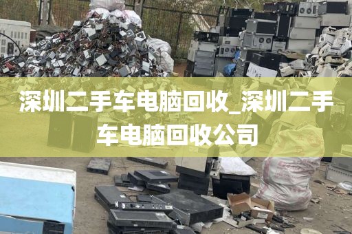 深圳二手車電腦回收_深圳二手車電腦回收公司