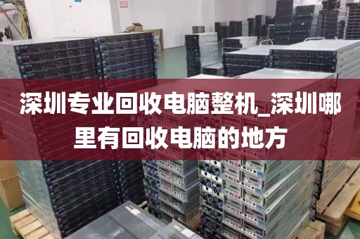 深圳專業(yè)回收電腦整機(jī)_深圳哪里有回收電腦的地方
