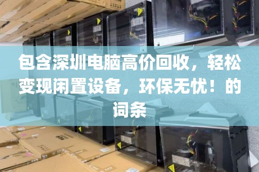 包含深圳電腦高價回收，輕松變現(xiàn)閑置設(shè)備，環(huán)保無憂！的詞條