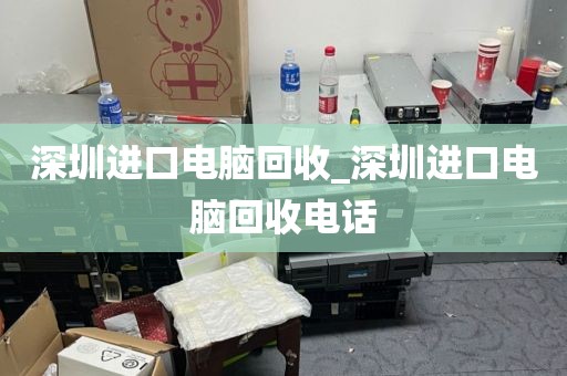 深圳進(jìn)口電腦回收_深圳進(jìn)口電腦回收電話