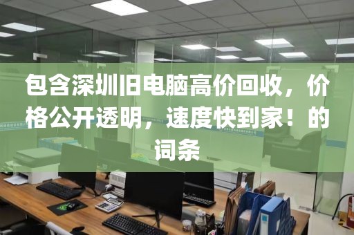 包含深圳舊電腦高價(jià)回收，價(jià)格公開透明，速度快到家！的詞條