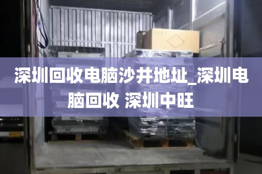 深圳回收電腦沙井地址_深圳電腦回收 深圳中旺