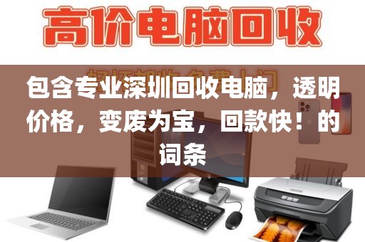 包含專業(yè)深圳回收電腦，透明價(jià)格，變廢為寶，回款快！的詞條