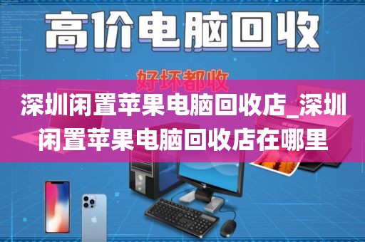 深圳閑置蘋果電腦回收店_深圳閑置蘋果電腦回收店在哪里