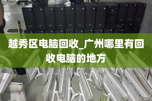 廣州市前進街道上門電腦回收價格分析_廣州電腦回收哪里比較好