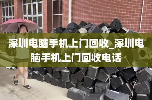 深圳電腦手機上門回收_深圳電腦手機上門回收電話