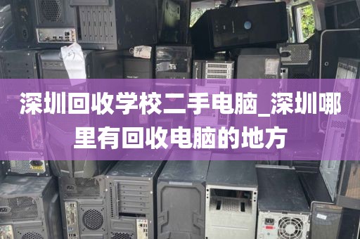 深圳回收學(xué)校二手電腦_深圳哪里有回收電腦的地方