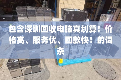 包含深圳回收電腦真劃算！價(jià)格高、服務(wù)優(yōu)、回款快！的詞條